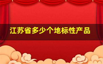 江苏省多少个地标性产品