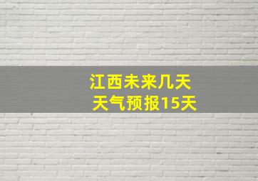 江西未来几天天气预报15天