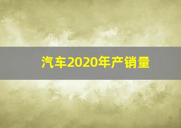 汽车2020年产销量