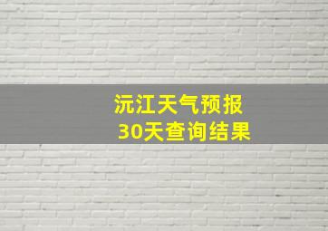 沅江天气预报30天查询结果