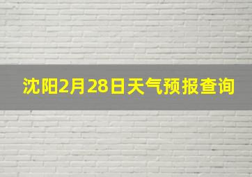 沈阳2月28日天气预报查询