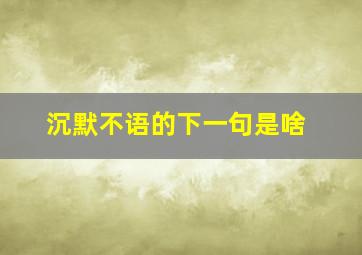 沉默不语的下一句是啥