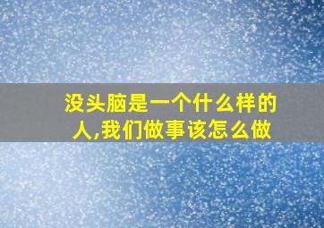 没头脑是一个什么样的人,我们做事该怎么做