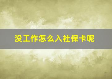 没工作怎么入社保卡呢