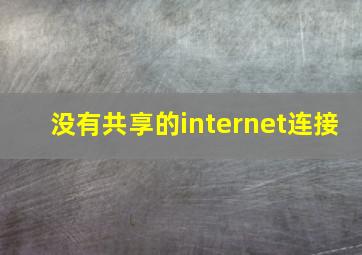 没有共享的internet连接