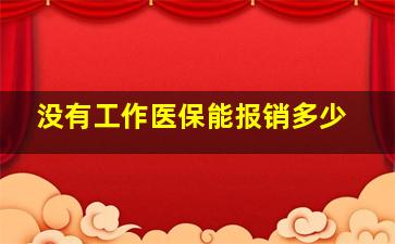 没有工作医保能报销多少