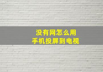 没有网怎么用手机投屏到电视