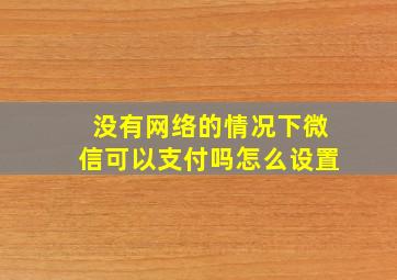 没有网络的情况下微信可以支付吗怎么设置