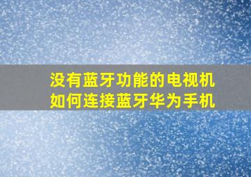 没有蓝牙功能的电视机如何连接蓝牙华为手机