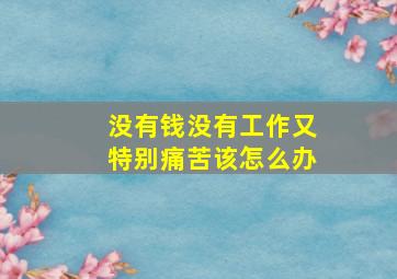 没有钱没有工作又特别痛苦该怎么办