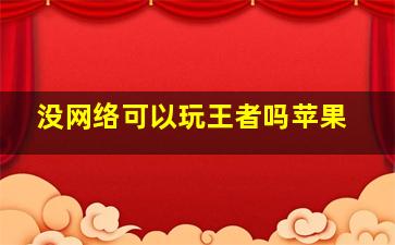 没网络可以玩王者吗苹果