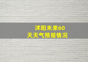 沭阳未来60天天气预报情况