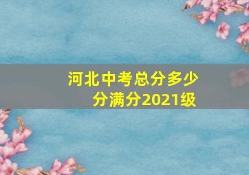 河北中考总分多少分满分2021级