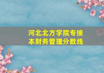 河北北方学院专接本财务管理分数线