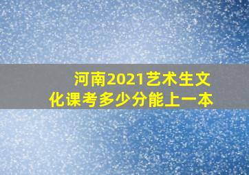 河南2021艺术生文化课考多少分能上一本