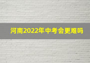 河南2022年中考会更难吗