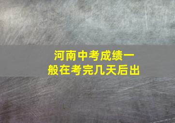 河南中考成绩一般在考完几天后出