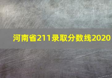 河南省211录取分数线2020