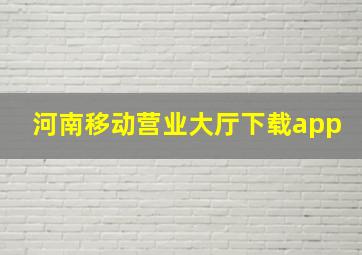 河南移动营业大厅下载app