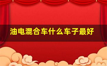 油电混合车什么车子最好