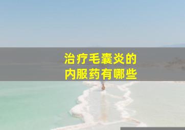 治疗毛囊炎的内服药有哪些