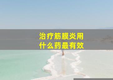 治疗筋膜炎用什么药最有效