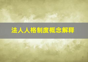 法人人格制度概念解释