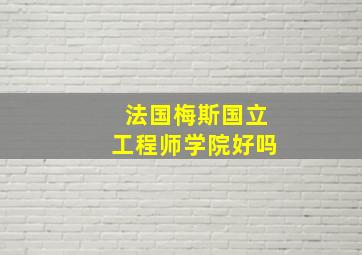 法国梅斯国立工程师学院好吗