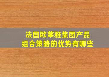 法国欧莱雅集团产品组合策略的优势有哪些