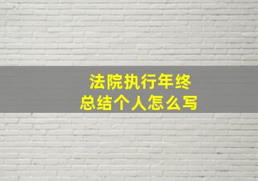 法院执行年终总结个人怎么写