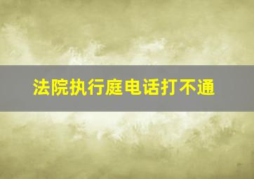 法院执行庭电话打不通