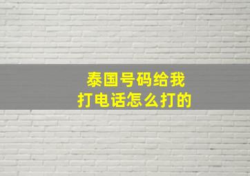 泰国号码给我打电话怎么打的