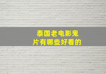 泰国老电影鬼片有哪些好看的