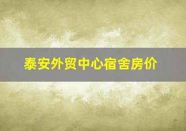 泰安外贸中心宿舍房价