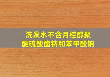 洗发水不含月桂醇聚醚硫酸酯钠和苯甲酸钠