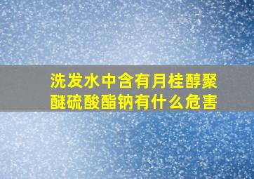 洗发水中含有月桂醇聚醚硫酸酯钠有什么危害