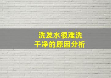 洗发水很难洗干净的原因分析