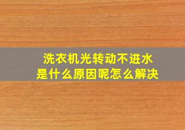 洗衣机光转动不进水是什么原因呢怎么解决