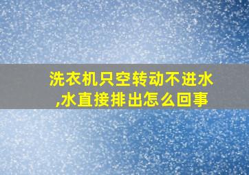 洗衣机只空转动不进水,水直接排出怎么回事