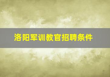 洛阳军训教官招聘条件