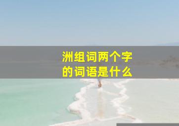 洲组词两个字的词语是什么