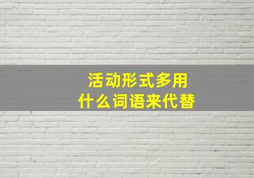 活动形式多用什么词语来代替