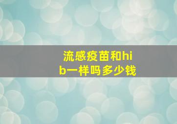 流感疫苗和hib一样吗多少钱