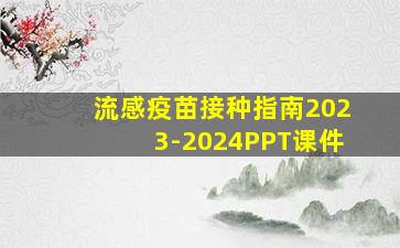 流感疫苗接种指南2023-2024PPT课件