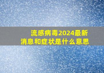 流感病毒2024最新消息和症状是什么意思