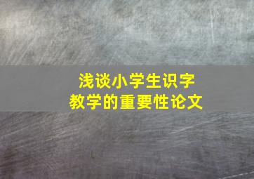 浅谈小学生识字教学的重要性论文