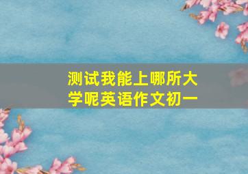 测试我能上哪所大学呢英语作文初一