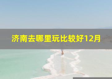 济南去哪里玩比较好12月