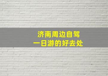 济南周边自驾一日游的好去处