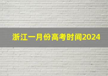 浙江一月份高考时间2024